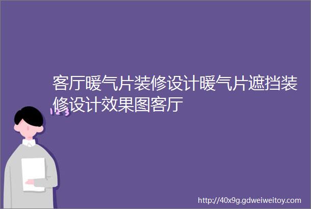 客厅暖气片装修设计暖气片遮挡装修设计效果图客厅